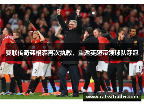 曼联传奇弗格森再次执教，重返英超带领球队夺冠